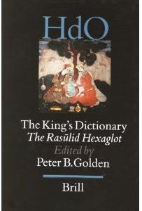 The King's Dictionary. The Rasulid Hexaglot : Fourteenth Century Vocabularies in Arabic, Persian, Turkic, Greek, Armenian and Mongol (Handbook of Oriental Studies)