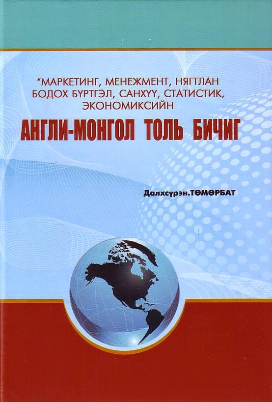 Маркетинг, Менежмент, Нягтлан бодох бүртгэл, Санхүү, Статистик, Экономиксийн Англи-Монгол Толь Бичиг